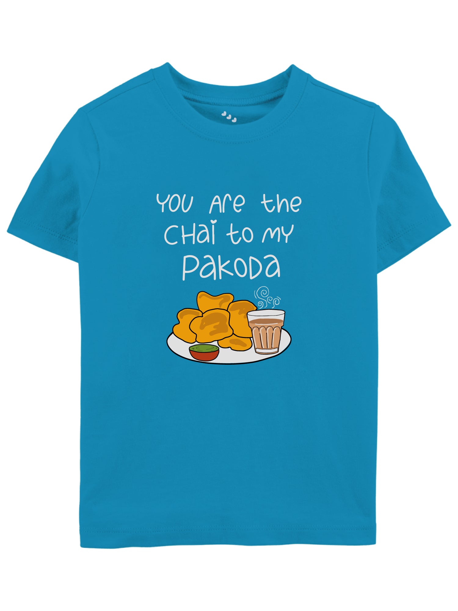 You are the Chai to My Pakoda - Tshirt