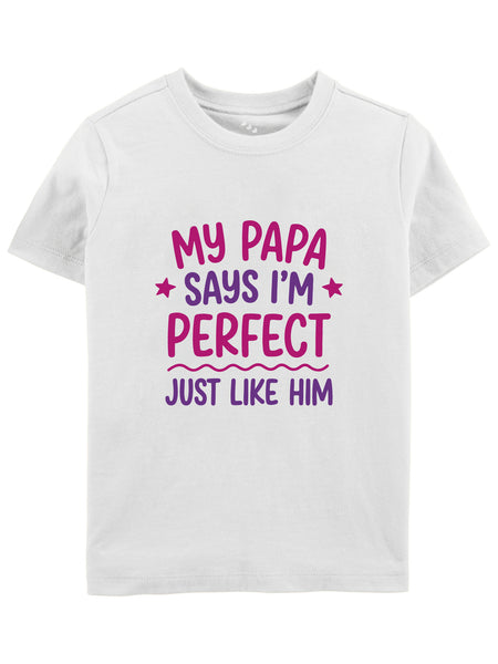 My Papa Says I'm Perfect Just Like Him - Tee