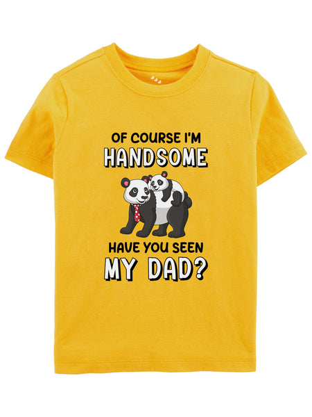 Ofcourse I'M Handsome Have Seen My Dad - Tee
